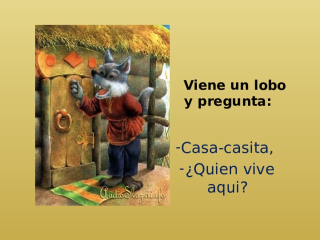  Viene un lobo y pregunta:   Casa-casita, ¿Quien vive aqui? 