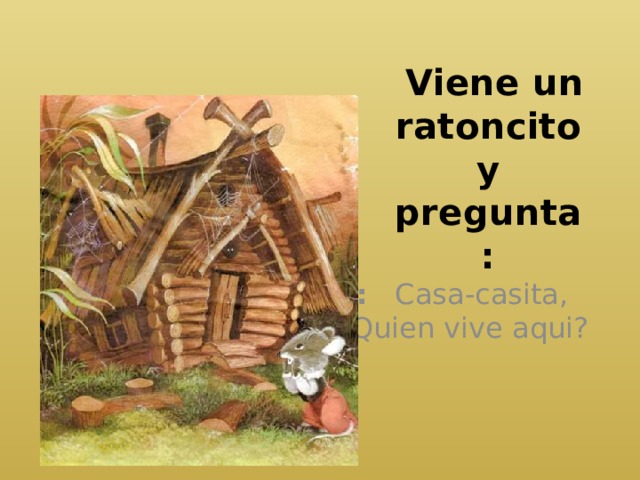  Viene un ratoncito y pregunta: : Casa-casita, ¿Quien vive aqui? 