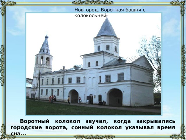 Новгород. Воротная башня с колокольней Воротный колокол звучал, когда закрывались городские ворота, сонный колокол указывал время сна... 