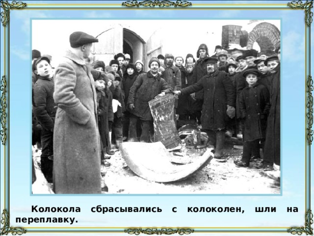 Колокола сбрасывались с колоколен, шли на переплавку. 