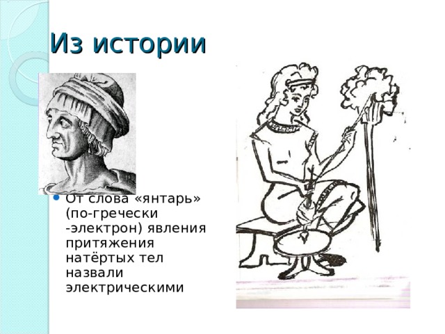 Из истории От слова «янтарь» (по-гречески -электрон) явления притяжения натёртых тел назвали электрическими Фалес VI до н. э.