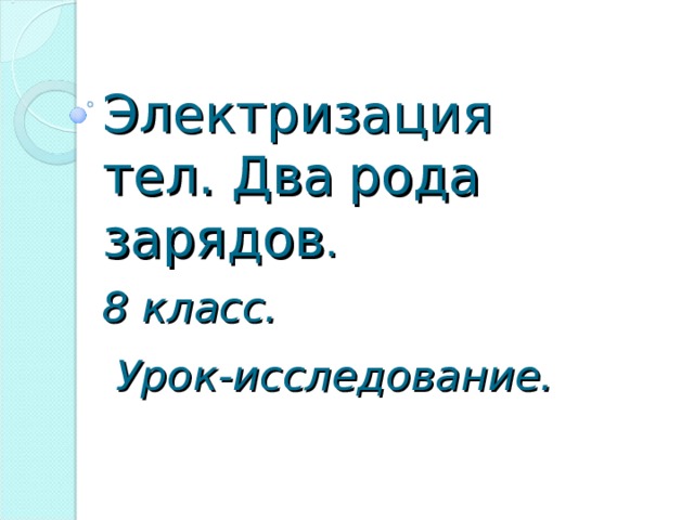 Электризация тел. Два  рода зарядов .   8 класс.   Урок-исследование.