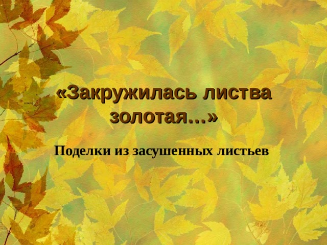 «Закружилась листва золотая…» Поделки из засушенных листьев 