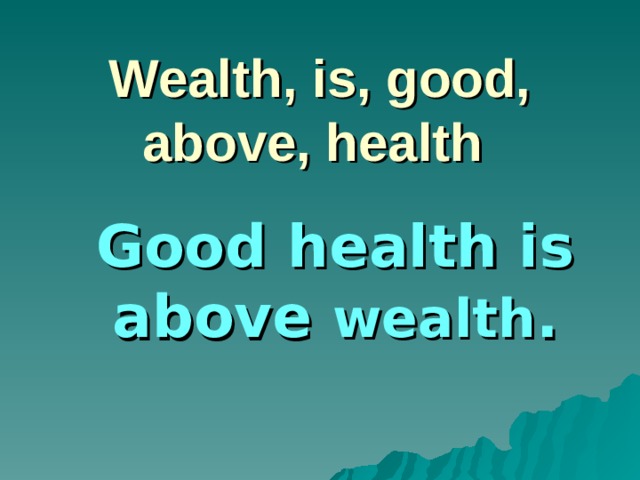 Презентация health is above wealth 7 класс биболетова