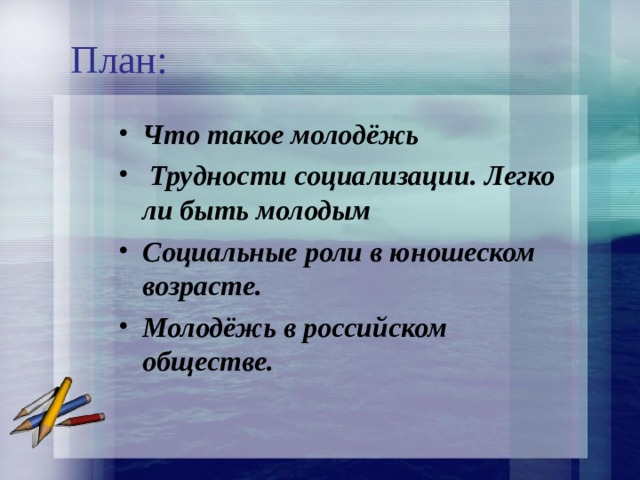 План: Что такое молодёжь  Трудности социализации. Легко ли быть молодым Социальные роли в юношеском возрасте. Молодёжь в российском обществе.   