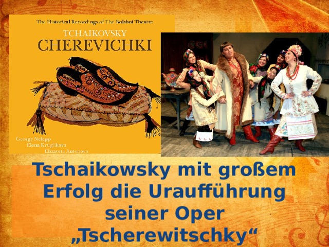 Tschaikowsky mit großem Erfolg die Uraufführung seiner Oper „Tscherewitschky“  