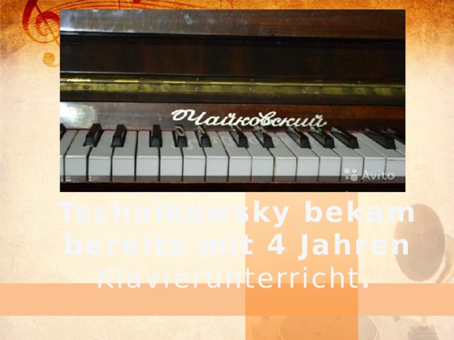 Tschaikowsky bekam bereits mit 4 Jahren Klavierunterricht .  