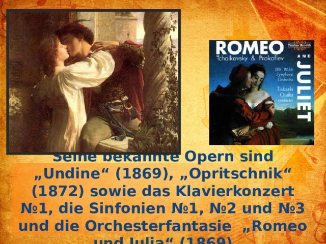 Seine bekannte Opern sind „Undine“ (1869), „Opritschnik“ (1872) sowie das Klavierkonzert №1, die Sinfonien №1, №2 und №3 und die Orchesterfantasie „Romeo und Julia“ (1869)  