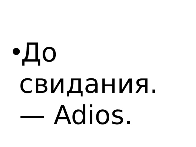 До свидания. — Adios. 
