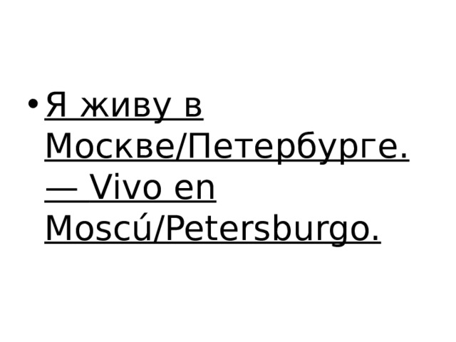 Я живу в Москве/Петербурге. — Vivo en Moscú/Petersburgo. 