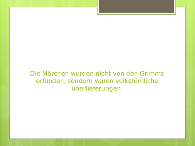 Die Märchen wurden nicht von den Grimms erfunden, sondern waren volkstümliche überlieferungen. 