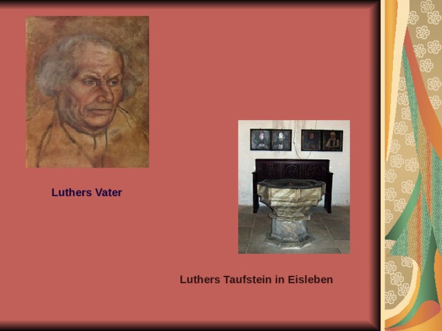 Luthers Vater          Luthers Taufstein in Eisleben