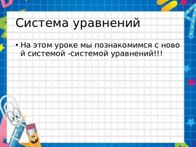 Система уравнений На этом уроке мы познакомимся с новой системой -системой уравнений!!! 