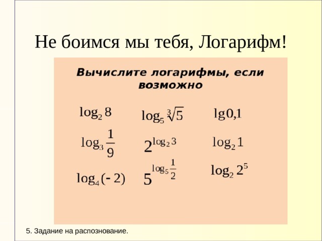 Не боимся мы тебя, Логарифм! 5. Задание на распознование. 