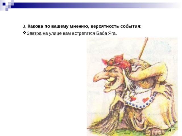 3. Какова по вашему мнению, вероятность события: Завтра на улице вам встретится Баба Яга.  
