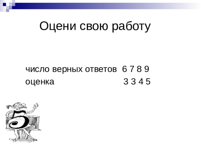  Оцени свою работу  число верных ответов 6 7 8 9  оценка 3 3 4 5 