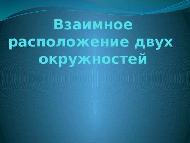 Взаимное расположение двух окружностей 
