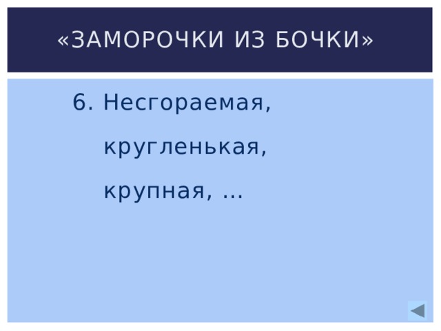 «Заморочки из бочки» 6. Несгораемая,  кругленькая,  крупная, … 