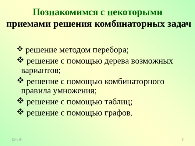 Познакомимся с некоторыми   приемами решения комбинаторных задач  решение методом перебора;  решение с помощью дерева возможных вариантов;  решение с помощью комбинаторного правила умножения;  решение с помощью таблиц;  решение с помощью графов. 