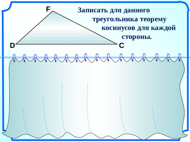   F  Записать для данного  треугольника теорему  косинусов для каждой  стороны.    D С                                     Гаврилова Н.Ф. Поурочные разработки по геометрии: 9 класс.        5 