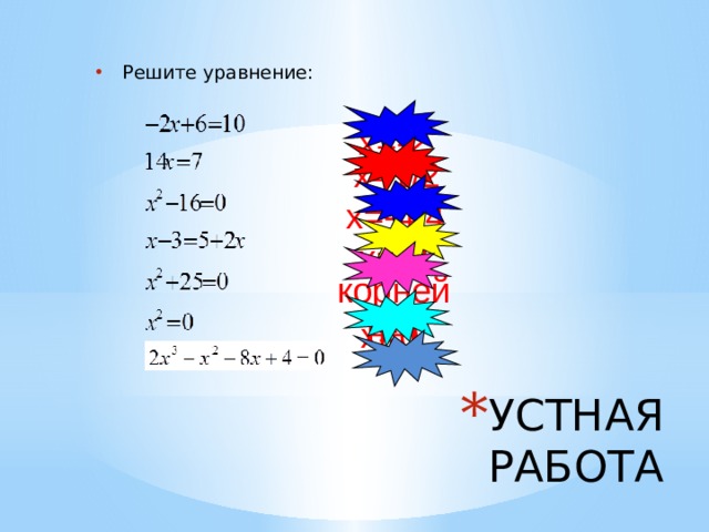 Решите уравнение: х=-2 х=1/2 х=-4;4 х=-8 корней нет х=0 УСТНАЯ РАБОТА 