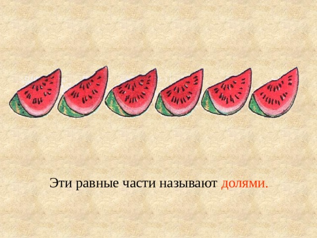 Эти равные части называют долями.   4 