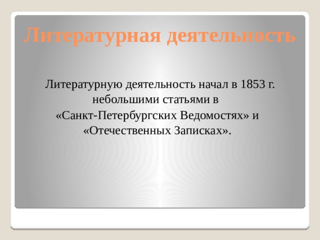 Литературная деятельность  Литературную деятельность начал в 1853 г. небольшими статьями в «Санкт-Петербургских Ведомостях» и «Отечественных Записках». 