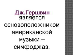 Мой народ американцы 8 класс. Симфоджаз презентация. Дж.Гершвин симфоджаз. Основоположник симфоджаза. Названия произведений симфоджаза.