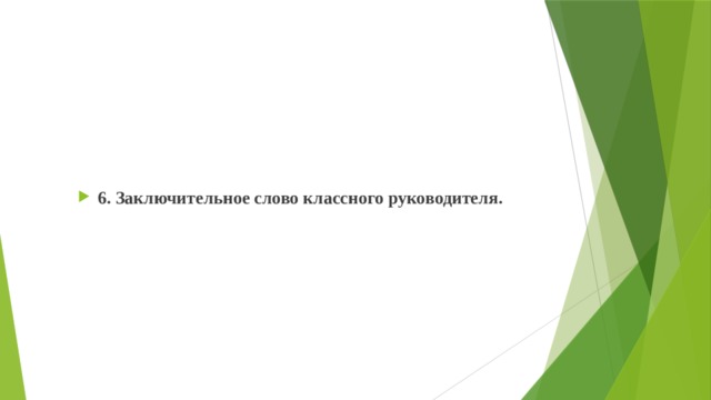   6. Заключительное слово классного руководителя. 
