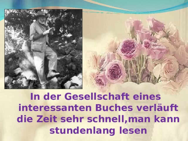 In der Gesellschaft eines interessanten Buches verläuft die Zeit sehr schnell,man kann stundenlang lesen  