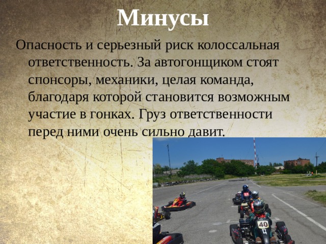 Минусы   Опасность и серьезный риск колоссальная ответственность. За автогонщиком стоят спонсоры, механики, целая команда, благодаря которой становится возможным участие в гонках. Груз ответственности перед ними очень сильно давит. 
