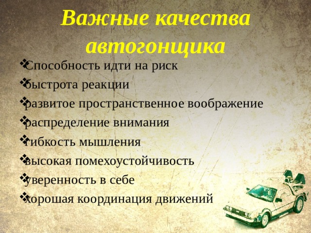 Важные качества автогонщика   Способность идти на риск быстрота реакции развитое пространственное воображение распределение внимания гибкость мышления высокая помехоустойчивость уверенность в себе хорошая координация движений  
