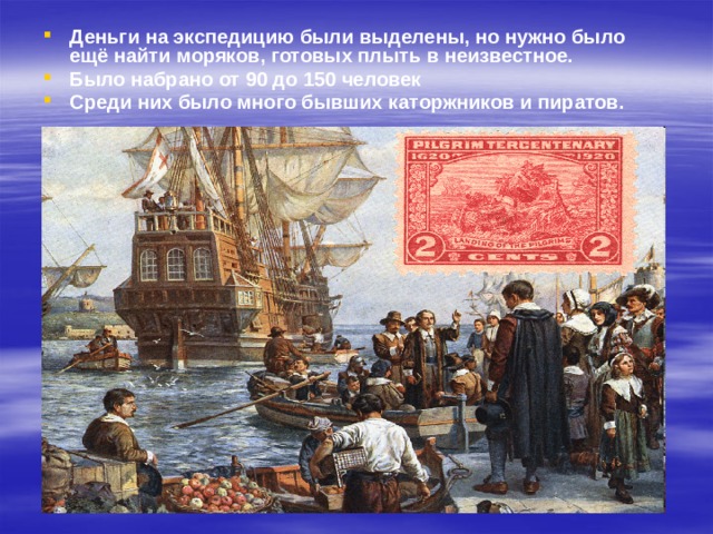 Деньги на экспедицию были выделены, но нужно было ещё найти моряков, готовых плыть в неизвестное. Было набрано от 90 до 150 человек Среди них было много бывших каторжников и пиратов. 