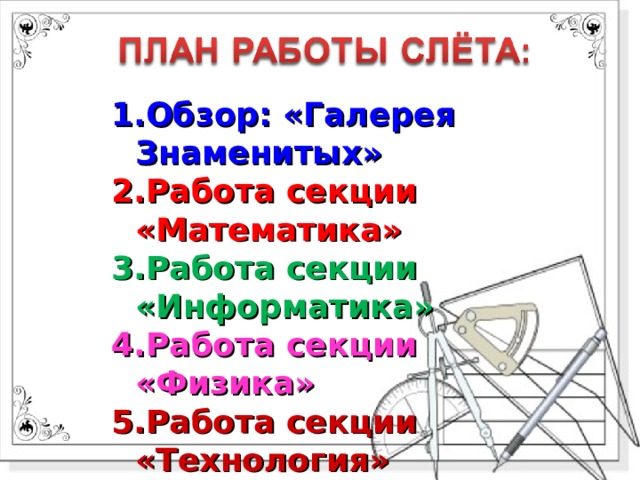 Обзор: «Галерея Знаменитых» Работа секции «Математика» Работа секции «Информатика» Работа секции «Физика» Работа секции «Технология» Работа секции «Творческая мастерская»  