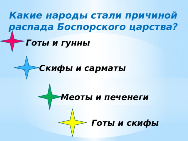 Какие народы стали причиной распада Боспорского царства? Готы и гунны Скифы и сарматы Меоты и печенеги Готы и скифы 