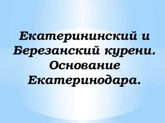 Екатерининский и Березанский курени. Основание Екатеринодара. 