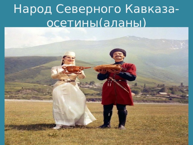 Народ Северного Кавказа- осетины(аланы) 