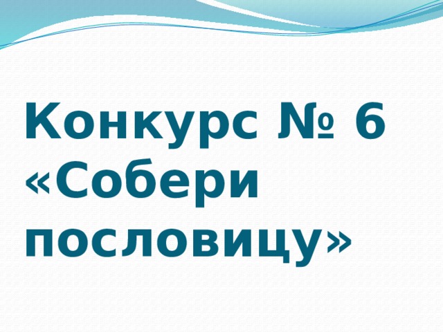 Конкурс № 6 «Собери пословицу» 