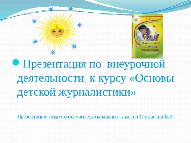 Презентация по внеурочной деятельности к курсу «Основы детской журналистики»   Презентацию подготовил учитель начальных классов Степанова В.В. 