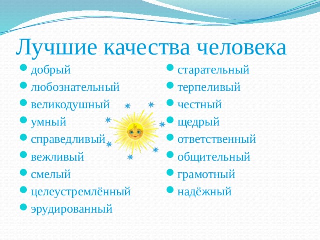 Лучшие качества человека добрый любознательный великодушный умный справедливый вежливый смелый целеустремлённый эрудированный старательный терпеливый честный щедрый ответственный общительный грамотный надёжный 