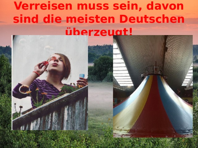 Verreisen muss sein, davon sind die meisten Deutschen überzeugt! 