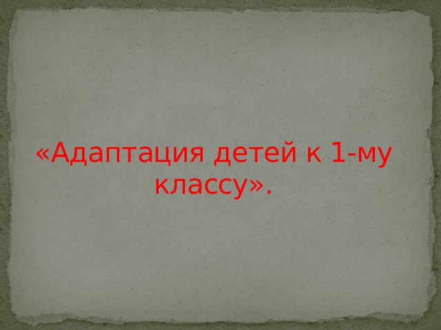     «Адаптация детей к 1-му классу».        