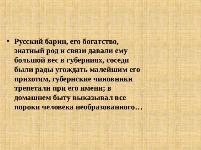 Знатно это. Его богатство знатный род. Соседи рады были угождать малейшим его прихотям губернские. Его богатство знатный род и связи давали. Его богатство знатный род и связи давали ему большой вес в губерниях.