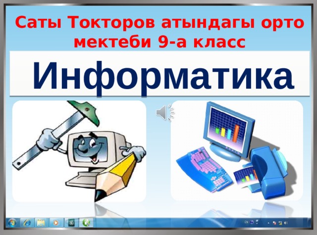 Саты Токторов атындагы орто мектеби 9-а класс Информатика  