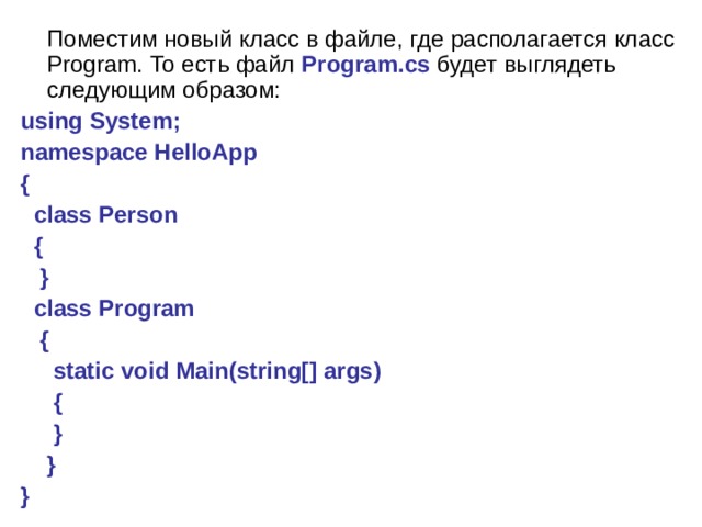  Поместим новый класс в файле, где располагается класс Program. То есть файл Program.cs будет выглядеть следующим образом: using System;  namespace HelloApp {      class Person      {               }      class Program      {          static void Main(string[] args)          {                       }      } } 