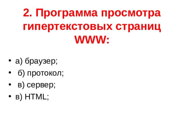 2. Программа просмотра гипертекстовых страниц WWW:   а) браузер;  б) протокол;  в) сервер; в) HTML;  