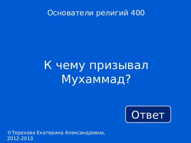 Основатели религий 400 К чему призывал Мухаммад? Ответ ©Терехова Екатерина Александровна, 2012-2013 