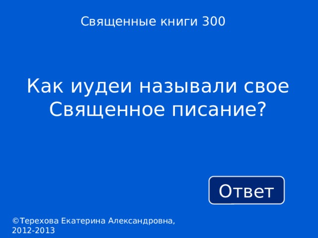 Священные книги 300 Как иудеи называли свое Священное писание? Ответ ©Терехова Екатерина Александровна, 2012-2013 