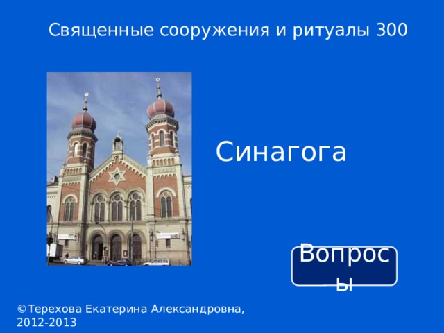 Священные сооружения и ритуалы 300 Синагога Вопросы ©Терехова Екатерина Александровна, 2012-2013 
