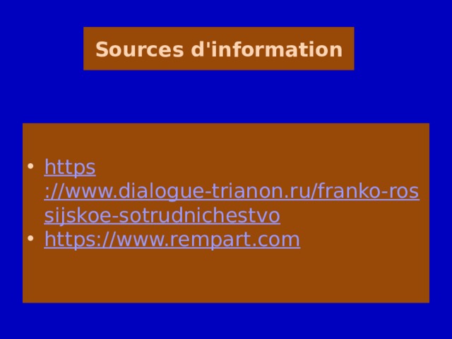 Sources d'information https ://www.dialogue-trianon.ru/franko-rossijskoe-sotrudnichestvo https://www.rempart.com 